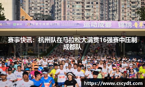 赛事快讯：杭州队在马拉松大满贯16强赛中压制成都队