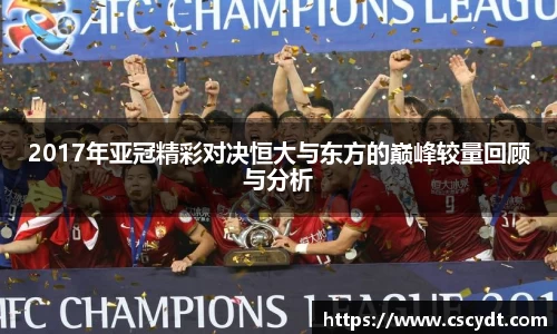 2017年亚冠精彩对决恒大与东方的巅峰较量回顾与分析